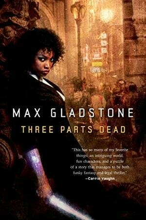 Three Parts Dead (Craft Sequence) by Max Gladstone