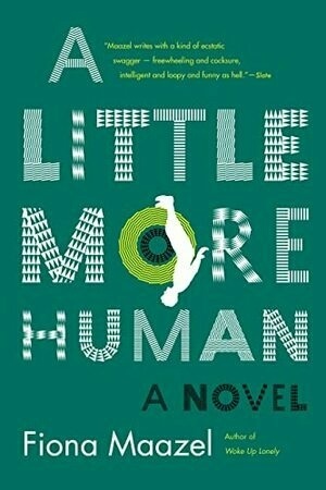 A Little More Human by Fiona Maazel